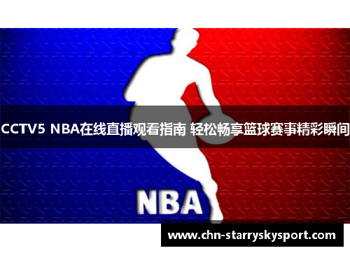 CCTV5 NBA在线直播观看指南 轻松畅享篮球赛事精彩瞬间